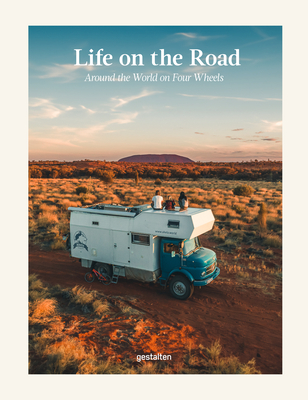 Life on the Road: Around the World on Four Wheels - Gestalten (Editor), and Nardin, Leander (Editor), and Zehentner, Maria (Editor)