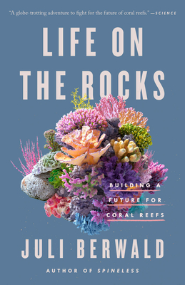 Life on the Rocks: Building a Future for Coral Reefs - Berwald, Juli