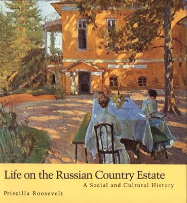 Life on the Russian Country Estate: A Social and Cultural History - Roosevelt, Priscilla, Ms.