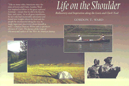 Life on the Shoulder: Rediscovery and Inspiration Along the Lewis and Clark Trail - Ward, Gordon Thomas