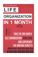 Life Organization in 1 Month: Take the One Month Self Organization Challenge an
