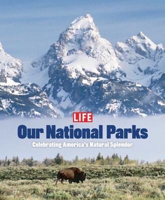 Life: Our National Parks: Celebrating America's Natural Splendor - Life Magazine