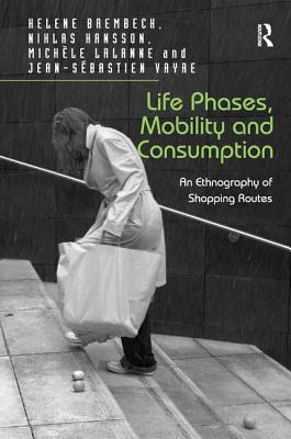 Life Phases, Mobility and Consumption: An Ethnography of Shopping Routes - Brembeck, Helene, and Hansson, Niklas, and Vayre, Jean-Sbastien