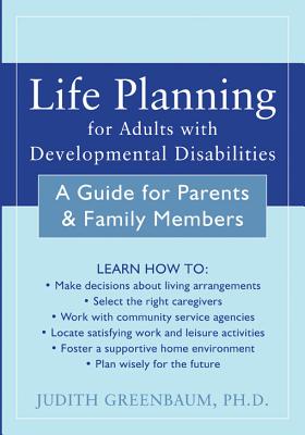 Life Planning for Adults with Developmental Disabilities: A Guide for Parents and Family Members - Greenbaum, Judith, Dr.