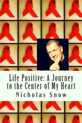 Life Positive: A Journey to the Center of My Heart - Johnson, Kristin (Editor), and Snow, Nicholas