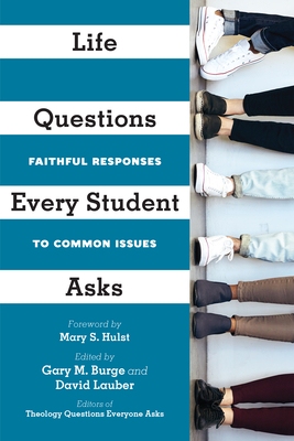 Life Questions Every Student Asks: Faithful Responses to Common Issues - Burge, Gary M (Editor), and Lauber, David (Editor), and Hulst, Mary S (Foreword by)