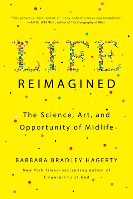 Life Reimagined: The Science, Art, and Opportunity of Midlife - Hagerty, Barbara Bradley