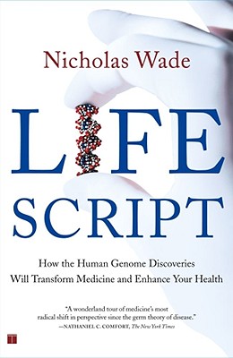 Life Script: How the Human Genome Discoveries Will Transform Medicine and Enhance Your Health - Wade, Nicholas
