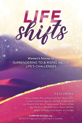 Life Shifts: Women's Stories of Surrendering to and Rising Above Life's Challenges - Joy, Linda (Compiled by), and Kevin, Deborah (Editor), and Karofsky, Adam (Editor)
