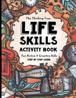 Life Skills Activity Book - For Active & Creative Kids - The Thinking Tree: Fun-Schooling for Ages 8 to 16 - Including Students with ADHD, Autism & Dyslexia - Excellent Tool for Adoption and Foster Parenting - Brown, Sarah Janisse, and Kidalova, Anna, and Dougherty, Melissa