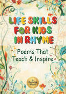 Life Skills For Kids In Rhyme: Poems That Teach and Inspire: 50 Poems With Activities And Reflection Questions Important Skills That Prepare Kids for Life!