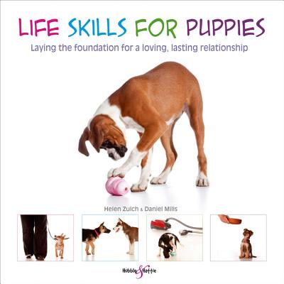 Life Skills for Puppies: Laying the Foundation for a Loving, Lasting Relationship - Zulch, Helen, and Mills, Daniel