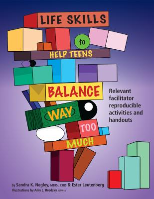 Life Skills to Help Teens Balance Way Too Much: Reproducible Activities and Handouts for the Facilitator - Liptak, John J, and Leutenberg, Ester R A