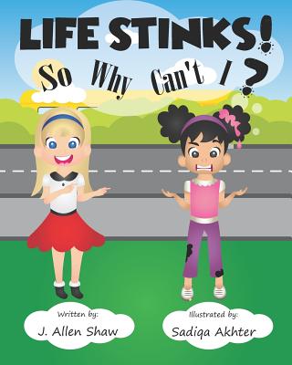 Life Stinks! So Why Can't I? - Shaw, J Allen