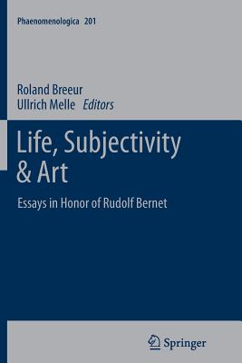 Life, Subjectivity & Art: Essays in Honor of Rudolf Bernet - Breeur, Roland (Editor), and Melle, Ullrich (Editor)