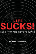 Life Sucks!: Suck It Up and Move Forward