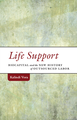 Life Support: Biocapital and the New History of Outsourced Labor - Vora, Kalindi