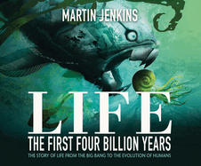 Life: The First 4 Billion Years: The Story of Life from the Big Bang to the Evolution of Humans