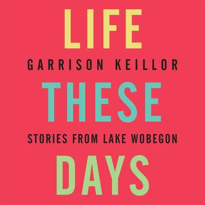 Life These Days: Stories from Lake Wobegon - Keillor, Garrison (Performed by)
