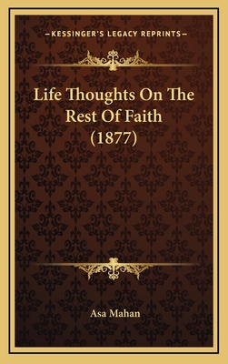 Life Thoughts on the Rest of Faith (1877) - Mahan, Asa