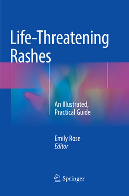 Life-Threatening Rashes: An Illustrated, Practical Guide - Rose, Emily (Editor)