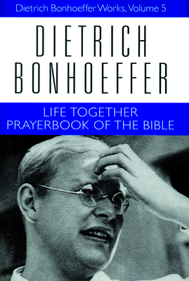 Life Together and Prayerbook of the Bible: Dietrich Bonhoeffer Works, Volume 5 - Bloesch, Daniel W., and Bonhoeffer, Dietrich, and Kelly, Geffrey B.