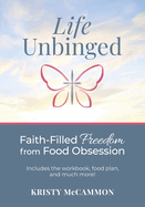 Life Unbinged: Faith-Filled Freedom from Food Obsession