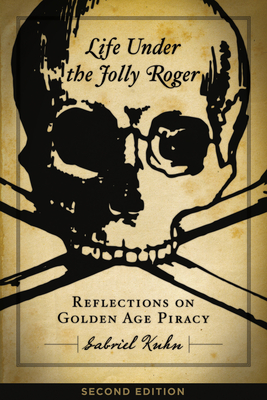 Life Under the Jolly Roger: Reflections on Golden Age Piracy - Kuhn, Gabriel