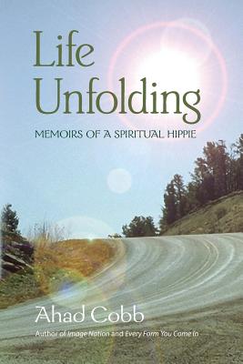 Life Unfolding: Memoirs of a Spiritual Hippie - Cobb, Ahad