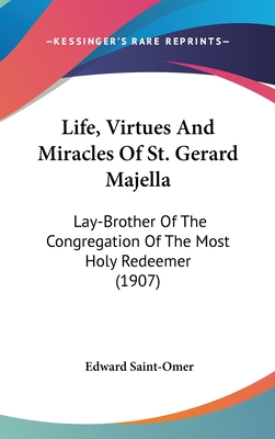 Life, Virtues And Miracles Of St. Gerard Majella: Lay-Brother Of The Congregation Of The Most Holy Redeemer (1907) - Saint-Omer, Edward, C.SS.R (Translated by)