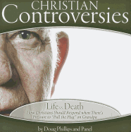 Life vs. Death: How Christians Should Respond When There's Pressure to "Pull the Plug" on Grandpa - Phillips, Douglas