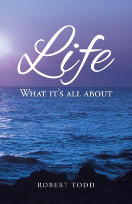 Life: What it's all about - Todd, Robert