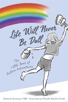 Life Will Never Be Dull: The Little Book of Autism Adventures - Brownson, Deborah, and Rebello-Tindall, Michelle