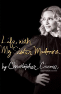 Life with My Sister Madonna - Ciccone, Christopher, and Leigh, Wendy