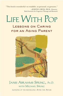 Life with Pop: Lessons on Caring for an Aging Parent - Spring, Janis Abrahms, Ph.D., and Spring, Michael