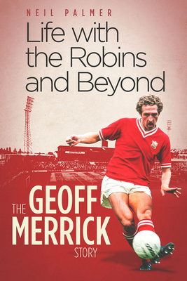 Life with the Robins and Beyond: The Geoff Merrick Story - Merrick, Geoff, and Palmer, Neil