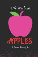 Life Without Apple I Don't Think So: Best Gift for Apple Lover,6x9 inch 100 Pages Birthday Gift / Journal / Notebook / Diary