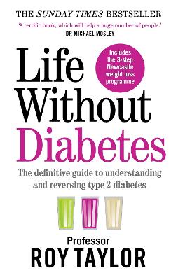 Life Without Diabetes: The definitive guide to understanding and reversing your type 2 diabetes - Taylor, Professor Roy