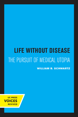 Life without Disease: The Pursuit of Medical Utopia - Schwartz, William B.