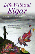 Life Without Elgar - A Tale of  a Journeying Soul