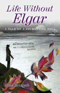 Life Without Elgar - A Tale of  a Journeying Soul - Merivale, Ann