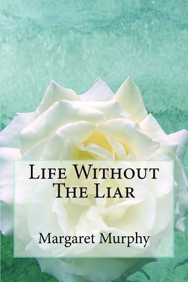 Life Without The Liar - Murphy, Margaret