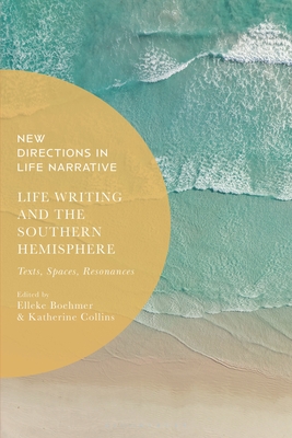 Life Writing and the Southern Hemisphere: Texts, Spaces, Resonances - Boehmer, Elleke (Editor), and Douglas, Kate (Editor), and Collins, Katherine (Editor)