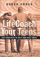 Lifecoach Your Teens: Five Principles to Help Your Kids Thrive