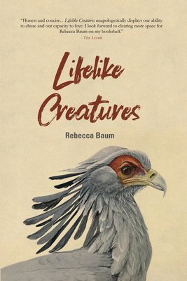 Lifelike Creatures - Baum, Rebecca