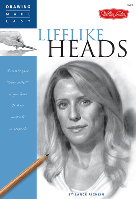 Lifelike Heads: Discover Your Inner Artist as You Learn to Draw Portraits in Graphite - Richlin, Lance