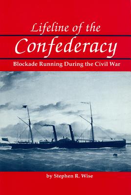 Lifeline of the Confederacy: Blockade Running During the Civil War - Wise, Stephen R