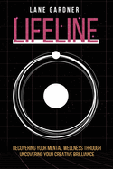 Lifeline: Recovering Your Mental Wellness Through Uncovering Your Creative Brilliance