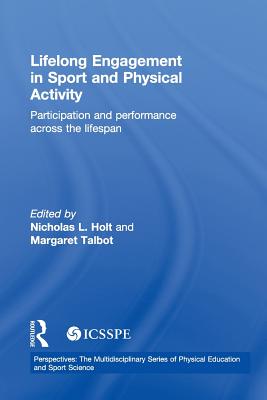 Lifelong Engagement in Sport and Physical Activity: Participation and Performance across the Lifespan - Holt, Nicholas (Editor), and Talbot, Margaret (Editor)