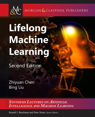 Lifelong Machine Learning: Second Edition - Chen, Zhiyuan, and Liu, Bing, and Brachman, Ronald (Editor)